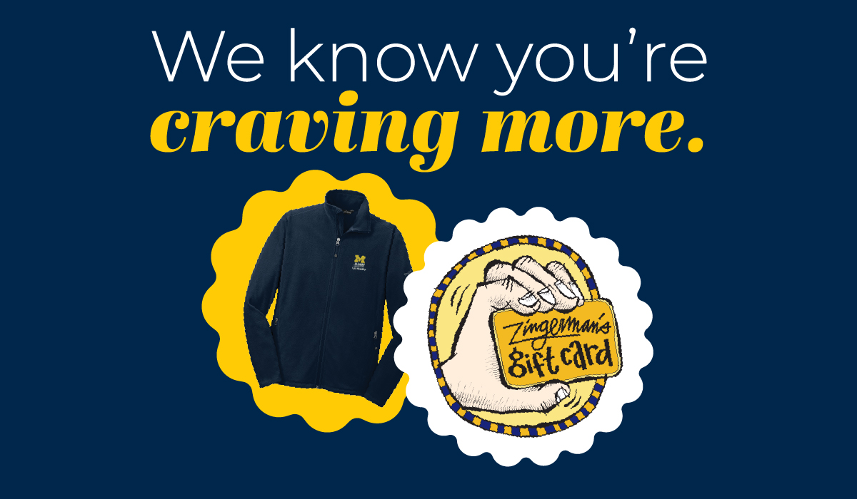 Graphic with text that says, "We know you're craving more." Beneath the text is a photo of an Alumni Association Life Member fleece jacket and an illustration of a hand holding up a Zingerman's gift card.